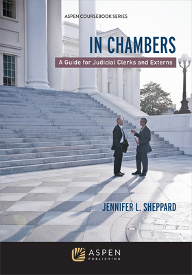 In Chambers: A Guide for Judicial Clerks and Externs - Sheppard, Jennifer L