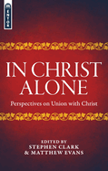 In Christ Alone: Perspectives on Union with Christ
