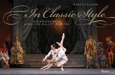 In Classic Style: The Splendor of American Ballet Theatre - Ellison, Nancy, and McKenzie, Kevin (Contributions by), and Moore, Rachel S (Contributions by)