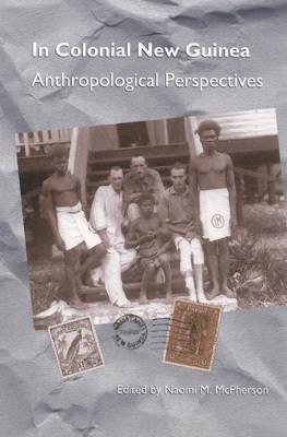 In Colonial New Guinea: Anthropological Perspectives - McPherson, Naomi M