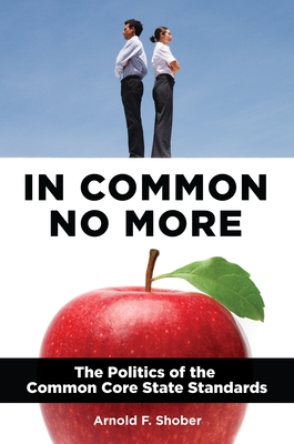 In Common No More: The Politics of the Common Core State Standards - Shober, Arnold