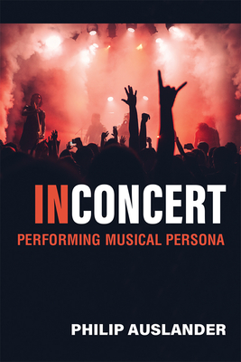 In Concert: Performing Musical Persona - Auslander, Philip