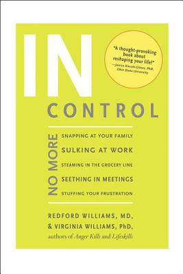 In Control: No More Snapping at Your Family, Sulking at Work, Steaming in the Grocery Line, Seething in Meetings, Stuffing your Frustration - Williams, Redford, Dr., M.D., and Williams, Virginia, Ph.D.