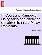 In Court & Kampong; Being Tales & Sketches of Native Life in the Malay Peninsula