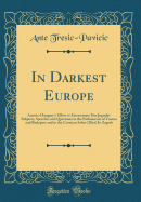 In Darkest Europe: Austria-Hungary's Effort to Exterminate Her Jugoslav Subjects, Speeches and Questions in the Parliaments of Vienna and Budapest and in the Croatian Sabor (Diet) in Zagreb (Classic Reprint)