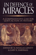 In Defence of Miracles: A Comprehensive Case for God's Action in History - Geivett, R. Douglas (Editor), and Habermas, Gary R. (Editor), and Geirett, R.D.