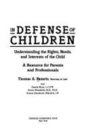 In Defense of Children: Understanding the Rights, Needs, and Interests of the Child: A Resource for Parents and Professionals