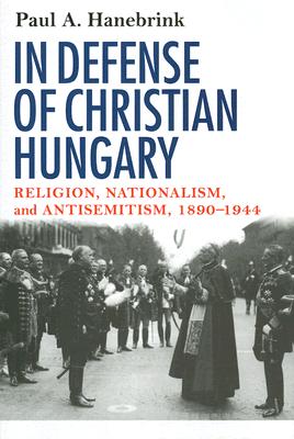 In Defense of Christian Hungary - Hanebrink, Paul