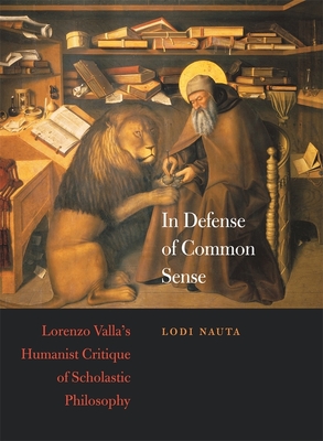 In Defense of Common Sense: Lorenzo Valla's Humanist Critique of Scholastic Philosophy - Nauta, Lodi