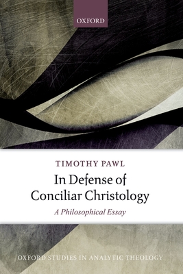 In Defense of Conciliar Christology: A Philosophical Essay - Pawl, Timothy