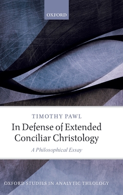 In Defense of Extended Conciliar Christology: A Philosophical Essay - Pawl, Timothy