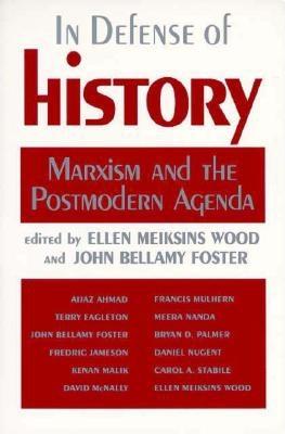 In Defense of History: Marxism and the Postmodern Agenda - Wood, Ellen Meiksins (Editor), and Foster, John Bellamy (Editor)