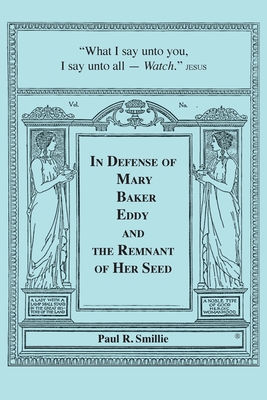 In Defense of Mary Baker Eddy and The Remnant of Her Seed: A Compilation of His Articles - Smillie, Paul R