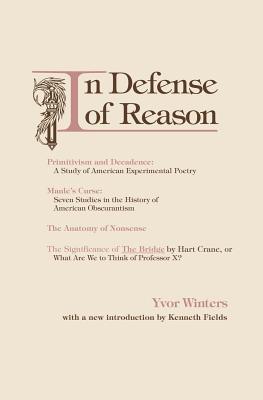 In Defense of Reason: Three Classics of Contemporary Criticism - Winters, Yvor