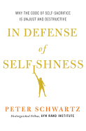 In Defense of Selfishness: Why the Code of Self-Sacrifice Is Unjust and Destructive