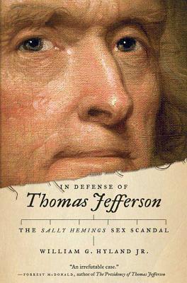 In Defense of Thomas Jefferson: The Sally Hemings Sex Scandal - Hyland, William G