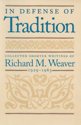 In Defense of Tradition: Collected Shorter Writings of Richard M. Weaver, 1929-1963 - Weaver, Richard M