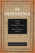 In Dependence: Women and the Patriarchal State in Revolutionary America