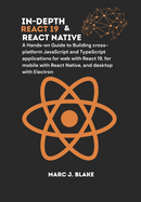 In-Depth React 19 & React Native: A Hands-on Guide to Building cross-platform JavaScript and TypeScript applications for web with React 19, for mobile with React Native, and desktop with Electron