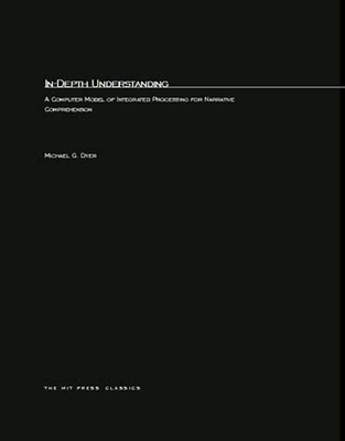 In-Depth Understanding: A Computer Model of Integrated Processing for Narrative Comprehension - Dyer, Michael George