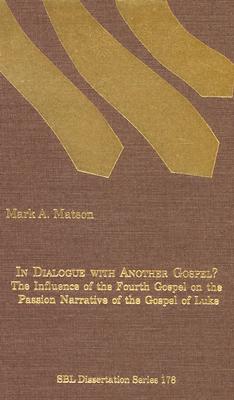 In Dialogue with Another Gospel?: The Influence of the Fourth Gospel on the Passion Narrative of the Gospel of Luke - Matson, Mark A