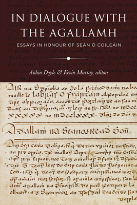 In Dialogue with the Agallamh: Essays in Honour of Sean O Coileain - Doyle, Aidan (Editor), and Murray, Kevin (Editor)