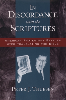 In Discordance with the Scriptures: American Protestant Battles Over Translating the Bible - Thuesen, Peter J