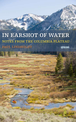 In Earshot of Water: Notes from the Columbia Plateau - Lindholdt, Paul
