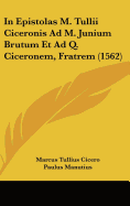 In Epistolas M. Tullii Ciceronis Ad M. Junium Brutum Et Ad Q. Ciceronem, Fratrem (1562)