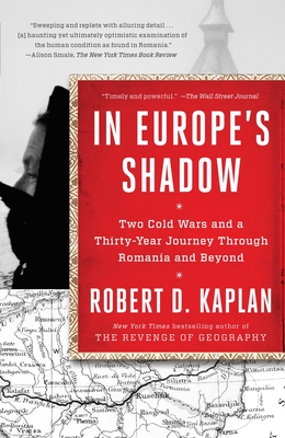 In Europe's Shadow: Two Cold Wars and a Thirty-Year Journey Through Romania and Beyond - Kaplan, Robert D