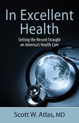 In Excellent Health: Setting the Record Straight on America's Health Care - Atlas, Scott W, MD