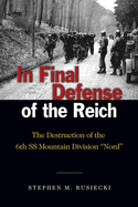 In Final Defense of the Reich: The Destruction of the 6th SS Mountain Divison Nord