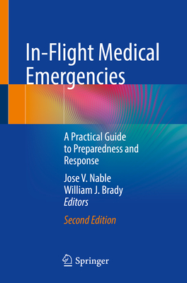 In-Flight Medical Emergencies: A Practical Guide to Preparedness and Response - Nable, Jose V. (Editor), and Brady, William J. (Editor)