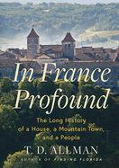 In France Profound: The Long History of a House, a Mountain Town, and a People