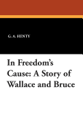 In Freedom's Cause: A Story of Wallace and Bruce