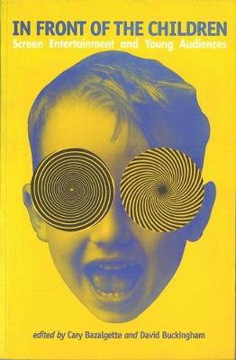 In Front of the Children: Screen Entertainment and Young Audiences - Bazalgette, Cary, Ms. (Editor), and Buckingham, David (Editor)