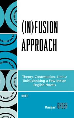 (In)fusion Approach: Theory, Contestation, Limits - Ghosh, Ranjan (Editor), and Chandra, Vikram (Contributions by), and Miller, J Hillis (Contributions by)