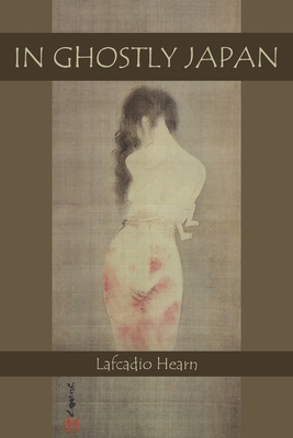 In Ghostly Japan: Japanese Legends of Ghosts, Yokai, Yurei, and Other Oddities - Hearn, Lafcadio