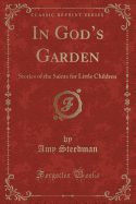 In God's Garden: Stories of the Saints for Little Children (Classic Reprint)