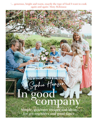 In Good Company: Simple, Generous Recipes and Ideas for Get-Togethers and Good Times - Hansen, Sophie