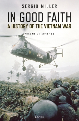 In Good Faith: A History of the Vietnam War Volume 1: 1945-65 - Miller, Sergio