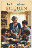 In Grandma's Kitchen: Secrets and Family Flavors: Recipes from Grandma's Kitchen