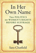 In Her Own Name: The Politics of Women's Rights Before Suffrage