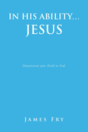 In His Ability... Jesus: Demonstrate your Faith in God.