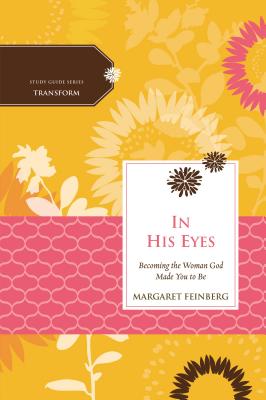 In His Eyes: Becoming the Woman God Made You to Be - Feinberg, Margaret, and Women of Faith