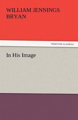 In His Image - Bryan, William Jennings