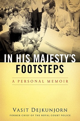 In His Majesty's Footsteps: A Personal Memoir - Dejkunjorn, Vasit, and Vasit, and Suriyasarn, Busakorn (Translated by)