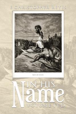 In His Name: Volume Ivd - Reyes, E Christopher