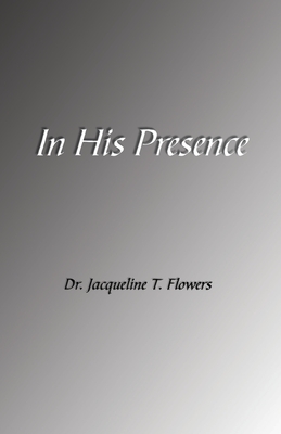 In His Presence - Flowers, Jacqueline T