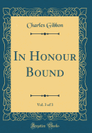 In Honour Bound, Vol. 3 of 3 (Classic Reprint)